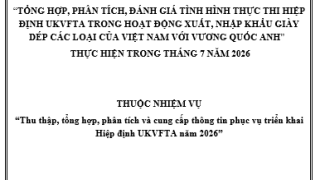 “Tổng hợp, phân tích, đánh giá tình hình thực thi Hiệp định UKVFTA trong hoạt động xuất, nhập khẩu hàng Giày dép của Việt Nam với Vương quốc Anh" thực hiện trong tháng 7/2026